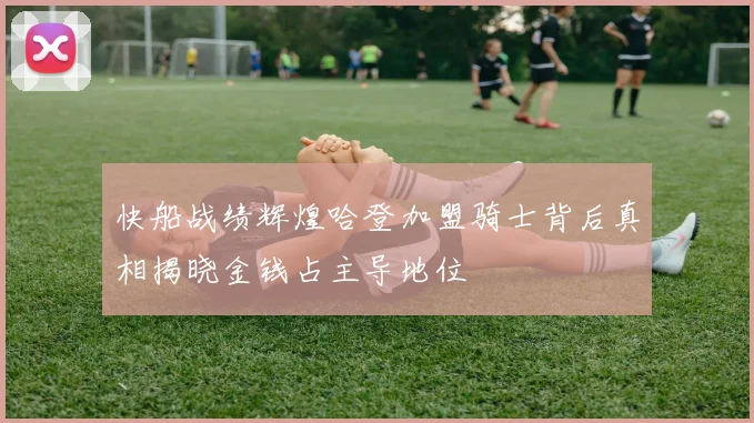 快船战绩辉煌哈登加盟骑士背后真相揭晓金钱占主导地位